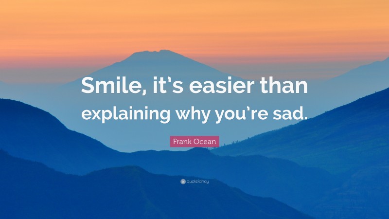 Frank Ocean Quote: “Smile, it’s easier than explaining why you’re sad.”