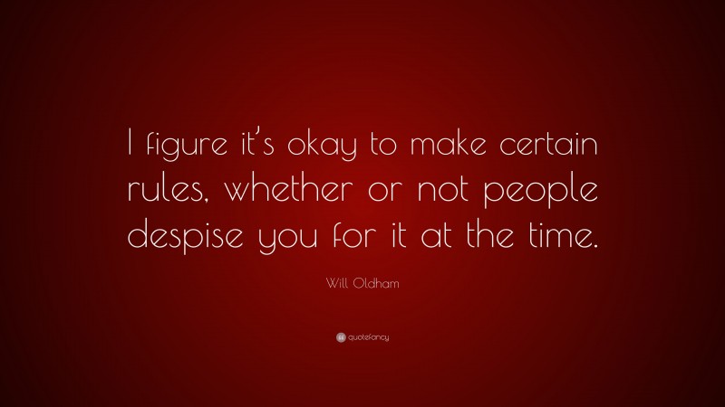 Will Oldham Quote: “I figure it’s okay to make certain rules, whether or not people despise you for it at the time.”