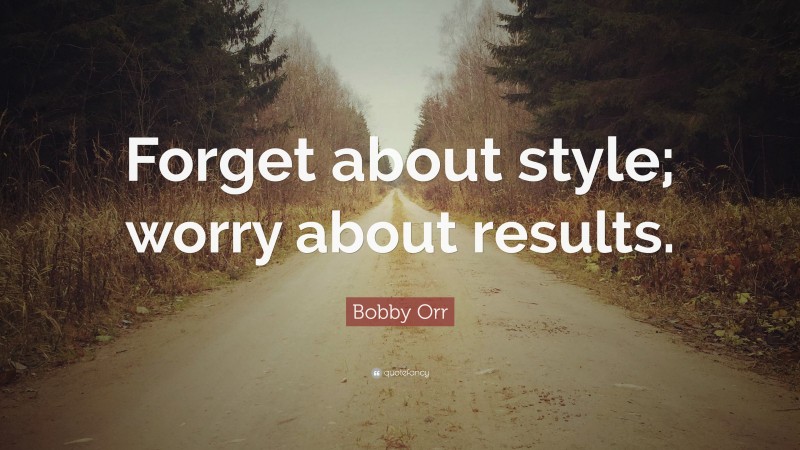 Bobby Orr Quote: “Forget about style; worry about results.”