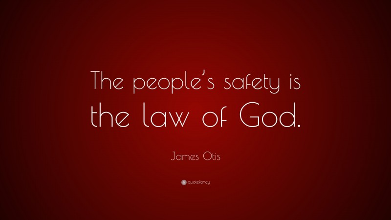 James Otis Quote: “The people’s safety is the law of God.”