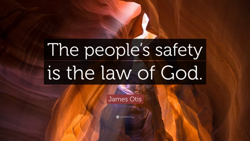 James Otis Quote: “The people’s safety is the law of God.”