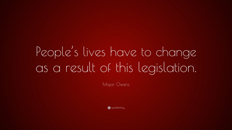 Major Owens Quote: “People’s lives have to change as a result of this legislation.”