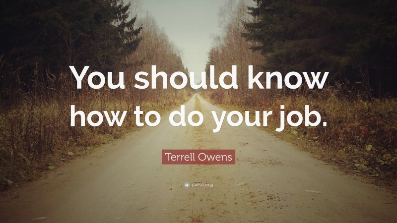 Terrell Owens Quote: “You should know how to do your job.”