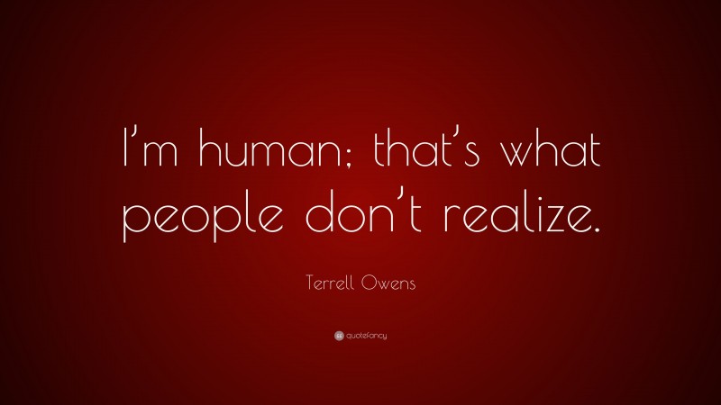 Terrell Owens Quote: “I’m human; that’s what people don’t realize.”