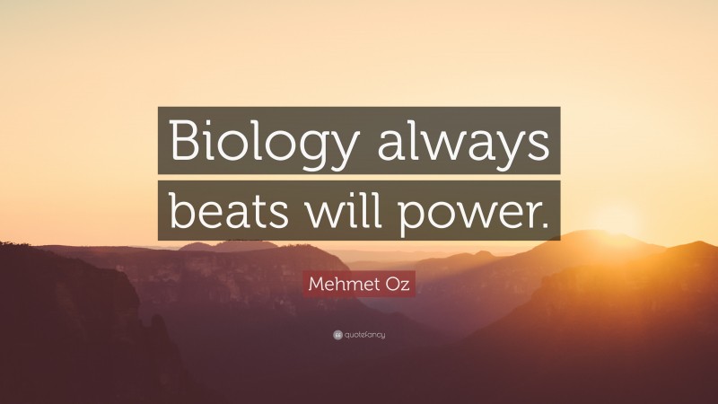 Mehmet Oz Quote: “Biology always beats will power.”