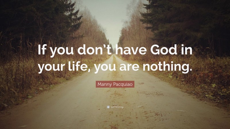 Manny Pacquiao Quote: “If you don’t have God in your life, you are nothing.”