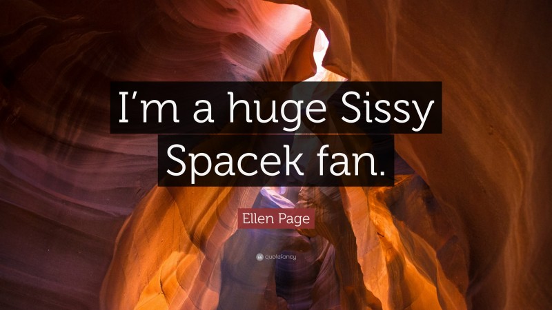 Ellen Page Quote: “I’m a huge Sissy Spacek fan.”