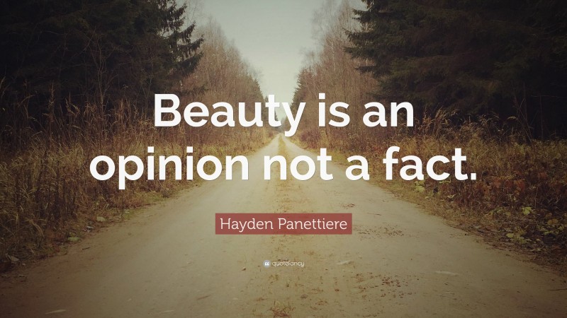 Hayden Panettiere Quote: “Beauty is an opinion not a fact.”