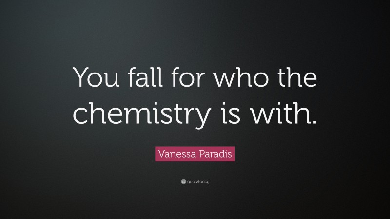 Vanessa Paradis Quote: “You fall for who the chemistry is with.”