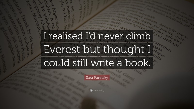 Sara Paretsky Quote: “I realised I’d never climb Everest but thought I could still write a book.”