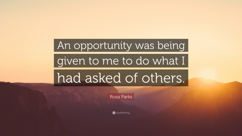 Rosa Parks Quote: “An opportunity was being given to me to do what I had asked of others.”