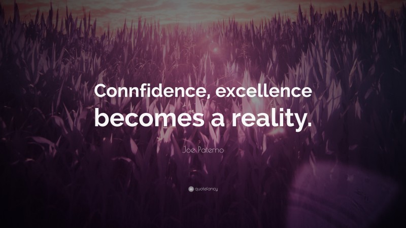 Joe Paterno Quote: “Connfidence, excellence becomes a reality.”