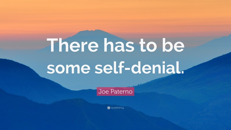 Joe Paterno Quote: “There has to be some self-denial.”