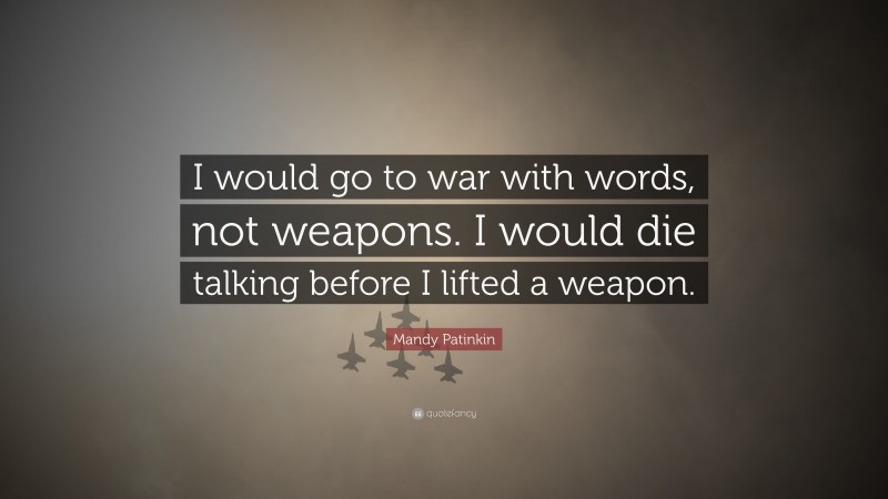 Mandy Patinkin Quote: “I would go to war with words, not weapons. I would die talking before I lifted a weapon.”