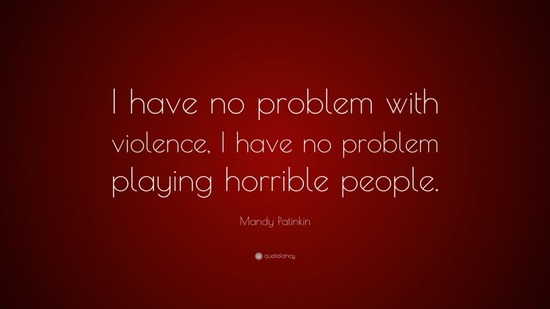 Mandy Patinkin Quote: “I have no problem with violence, I have no problem playing horrible people.”