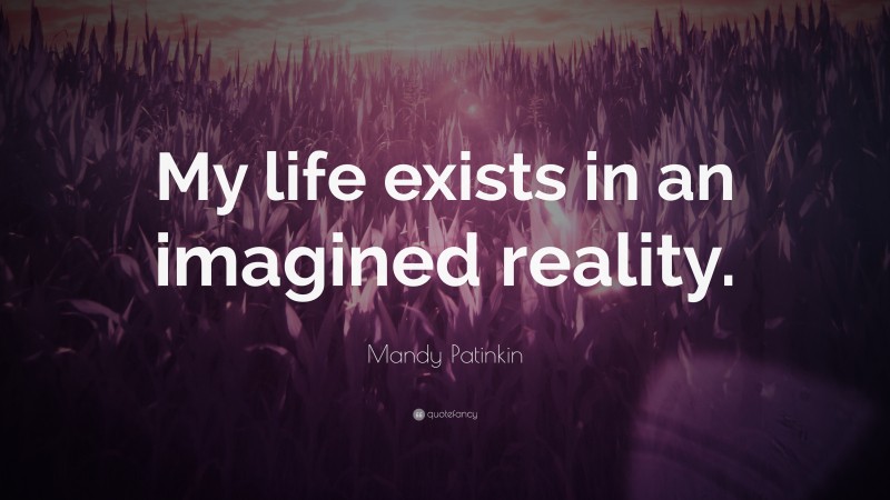 Mandy Patinkin Quote: “My life exists in an imagined reality.”