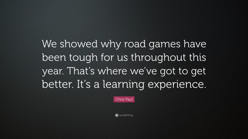 Chris Paul Quote: “We showed why road games have been tough for us throughout this year. That’s where we’ve got to get better. It’s a learning experience.”