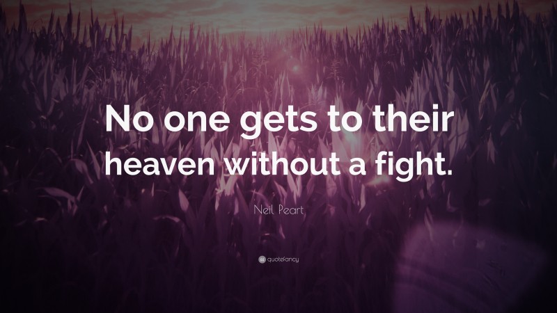 Neil Peart Quote: “No one gets to their heaven without a fight.”