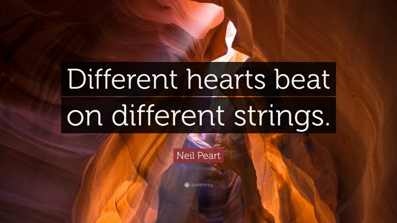 Neil Peart Quote: “Different hearts beat on different strings.”