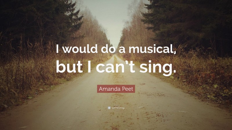 Amanda Peet Quote: “I would do a musical, but I can’t sing.”