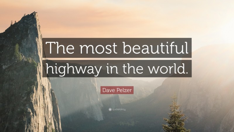 Dave Pelzer Quote: “The most beautiful highway in the world.”