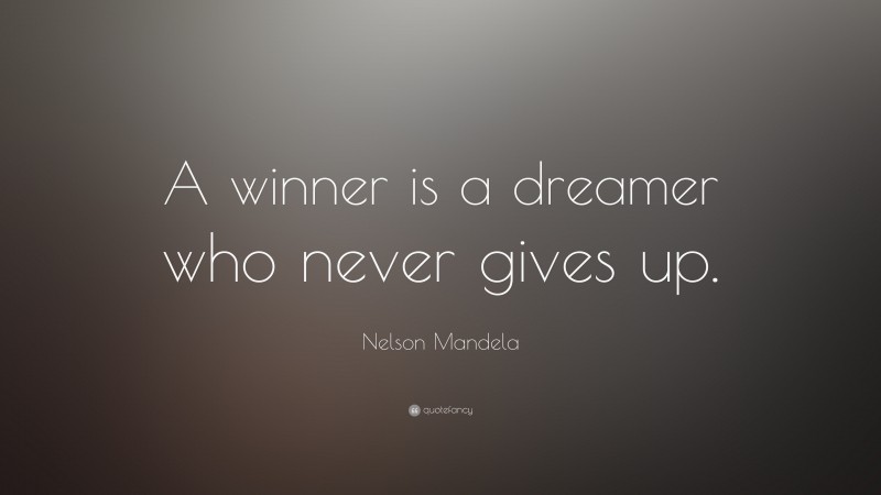 Nelson Mandela Quote: “A winner is a dreamer who never gives up.”