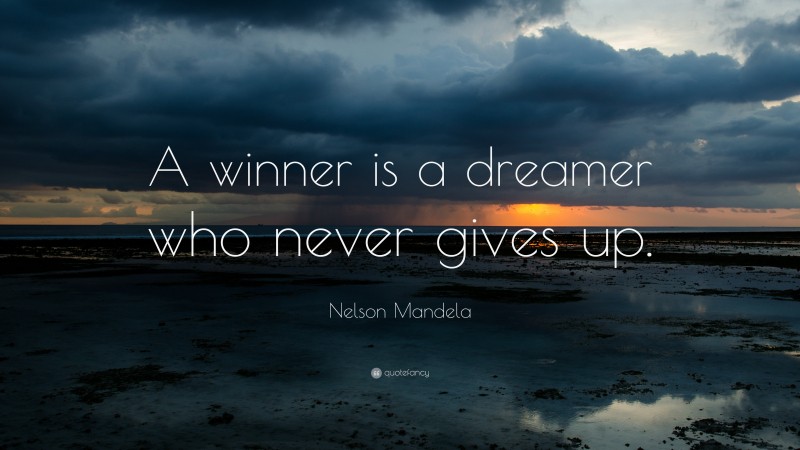 Nelson Mandela Quote: “A winner is a dreamer who never gives up.”
