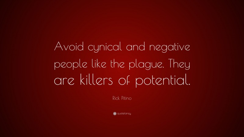 Rick Pitino Quote: “Avoid cynical and negative people like the plague. They are killers of potential.”