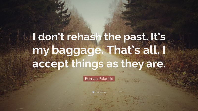 Roman Polanski Quote: “I don’t rehash the past. It’s my baggage. That’s all. I accept things as they are.”