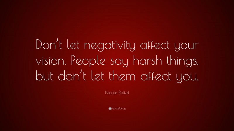 Nicole Polizzi Quote: “Don’t let negativity affect your vision. People say harsh things, but don’t let them affect you.”