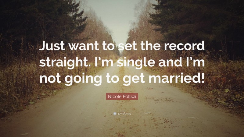 Nicole Polizzi Quote: “Just want to set the record straight. I’m single and I’m not going to get married!”