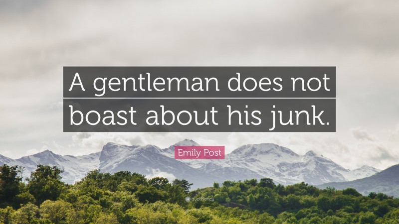 Emily Post Quote: “A gentleman does not boast about his junk.”