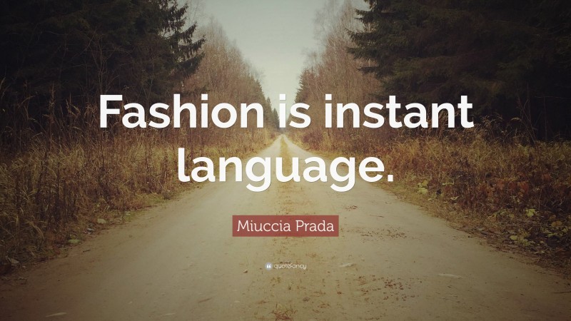 Miuccia Prada Quote: “Fashion is instant language.”