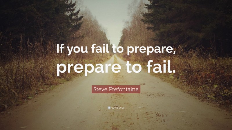Steve Prefontaine Quote: “If you fail to prepare, prepare to fail.”