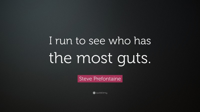 Steve Prefontaine Quote: “I run to see who has the most guts.”