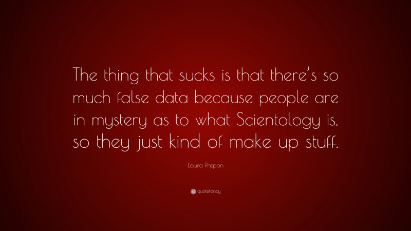 Laura Prepon Quote: “The thing that sucks is that there’s so much false data because people are in mystery as to what Scientology is, so they just kind of make up stuff.”