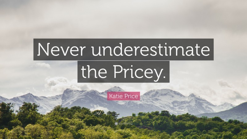 Katie Price Quote: “Never underestimate the Pricey.”