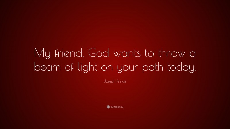 Joseph Prince Quote: “My friend, God wants to throw a beam of light on your path today.”