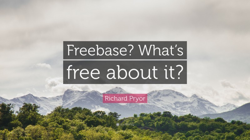 Richard Pryor Quote: “Freebase? What’s free about it?”