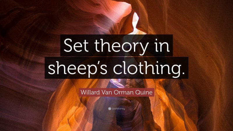 Willard Van Orman Quine Quote: “Set theory in sheep’s clothing.”