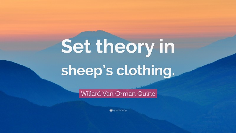 Willard Van Orman Quine Quote: “Set theory in sheep’s clothing.”
