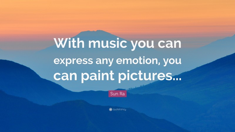 Sun Ra Quote: “With music you can express any emotion, you can paint pictures...”