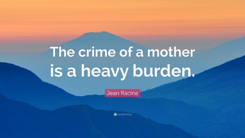 Jean Racine Quote: “The crime of a mother is a heavy burden.”