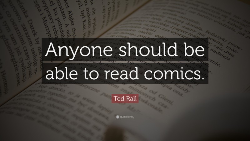 Ted Rall Quote: “Anyone should be able to read comics.”