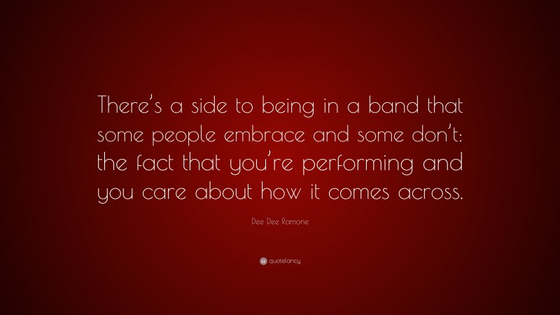 Dee Dee Ramone Quote: “There’s a side to being in a band that some people embrace and some don’t: the fact that you’re performing and you care about how it comes across.”