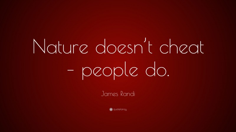 James Randi Quote: “Nature doesn’t cheat – people do.”
