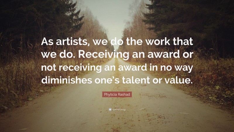 Phylicia Rashad Quote: “As artists, we do the work that we do. Receiving an award or not receiving an award in no way diminishes one’s talent or value.”