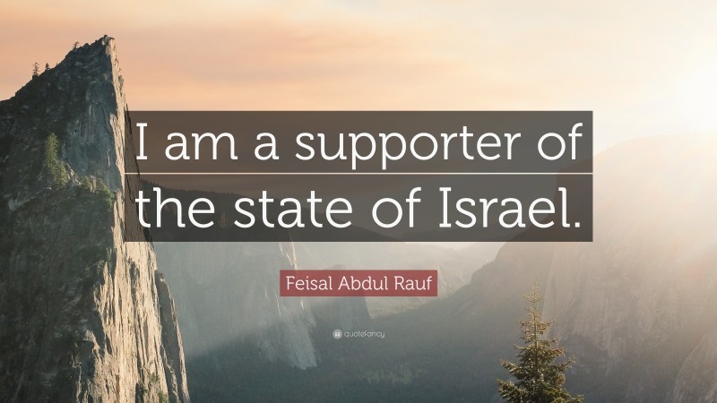 Feisal Abdul Rauf Quote: “I am a supporter of the state of Israel.”