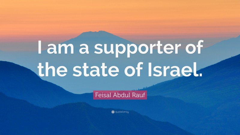 Feisal Abdul Rauf Quote: “I am a supporter of the state of Israel.”