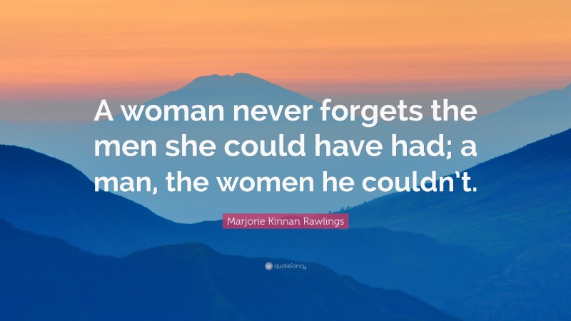 Marjorie Kinnan Rawlings Quote: “A woman never forgets the men she ...